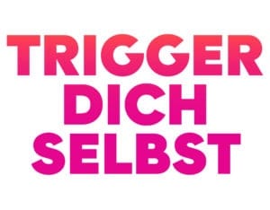TRIGGER DICH SELBST